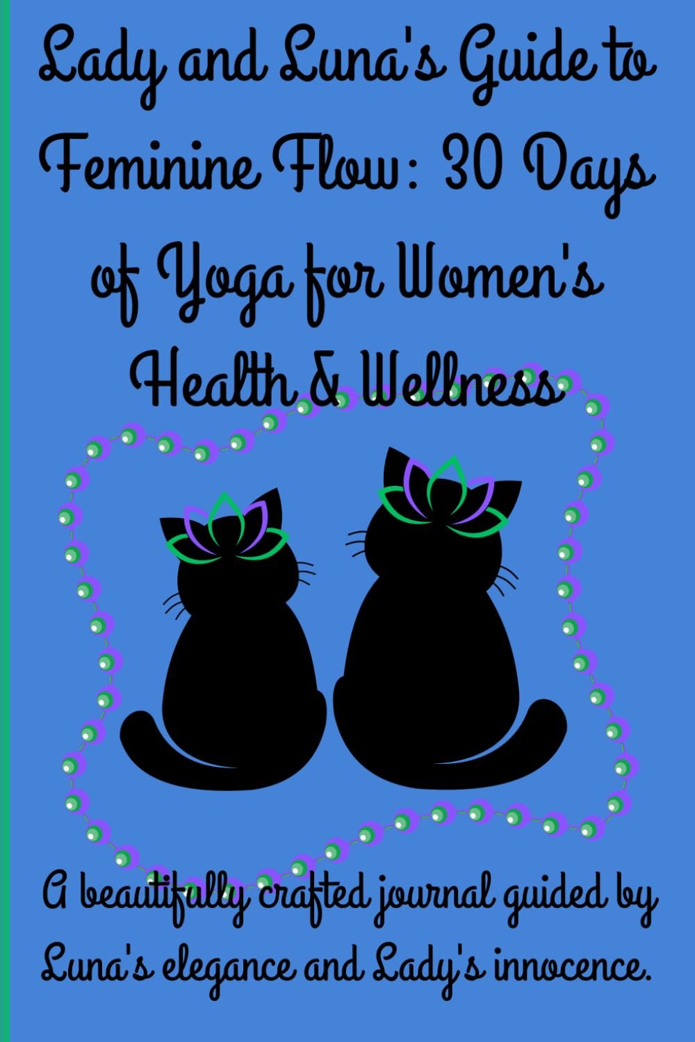 Lady and Luna’s Guide to Feminine Flow: 30 Days of Yoga for Women’s Health and Wellness: A beautifully crafted journal guided by Luna’s elegance and Lady’s innocence