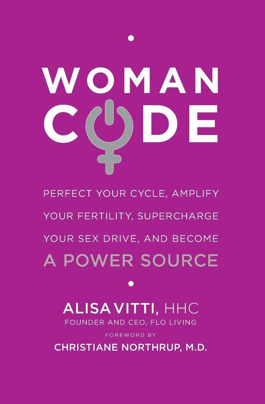 WomanCode: Perfect Your Cycle, Amplify Your Fertility, Supercharge Your Sex Drive, and Become a Power Source ― A Women’s Hormone Health Guide