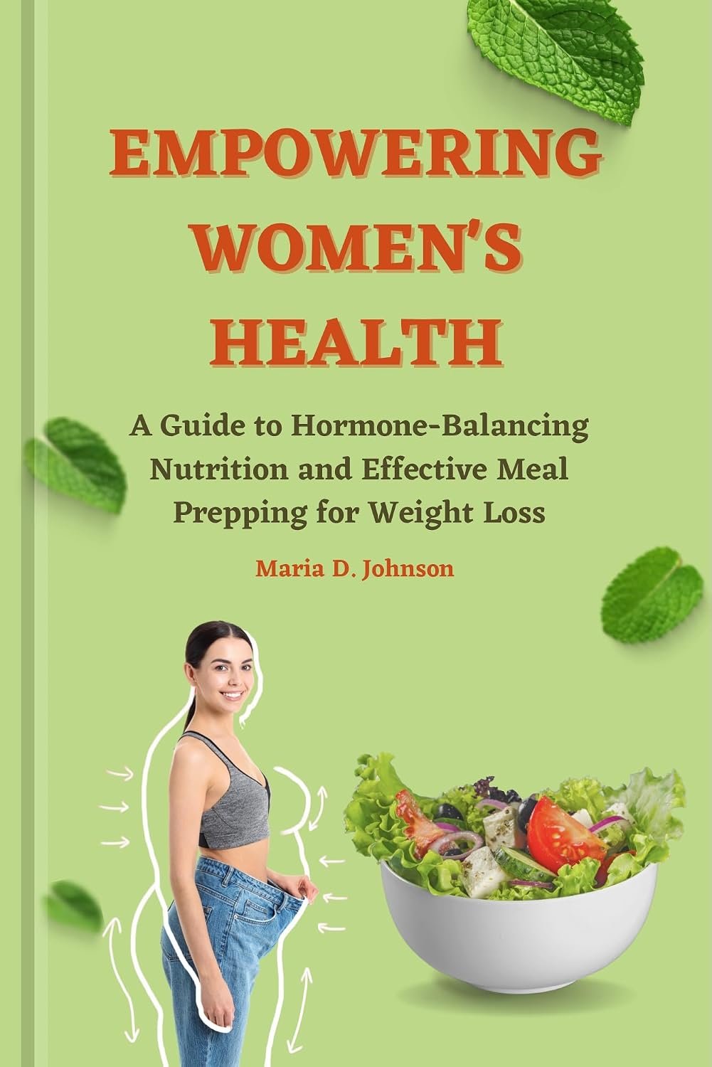 Empowering Women’s Health : A Guide to Hormone-Balancing Nutrition and Effective Meal Preparing for Weight Loss