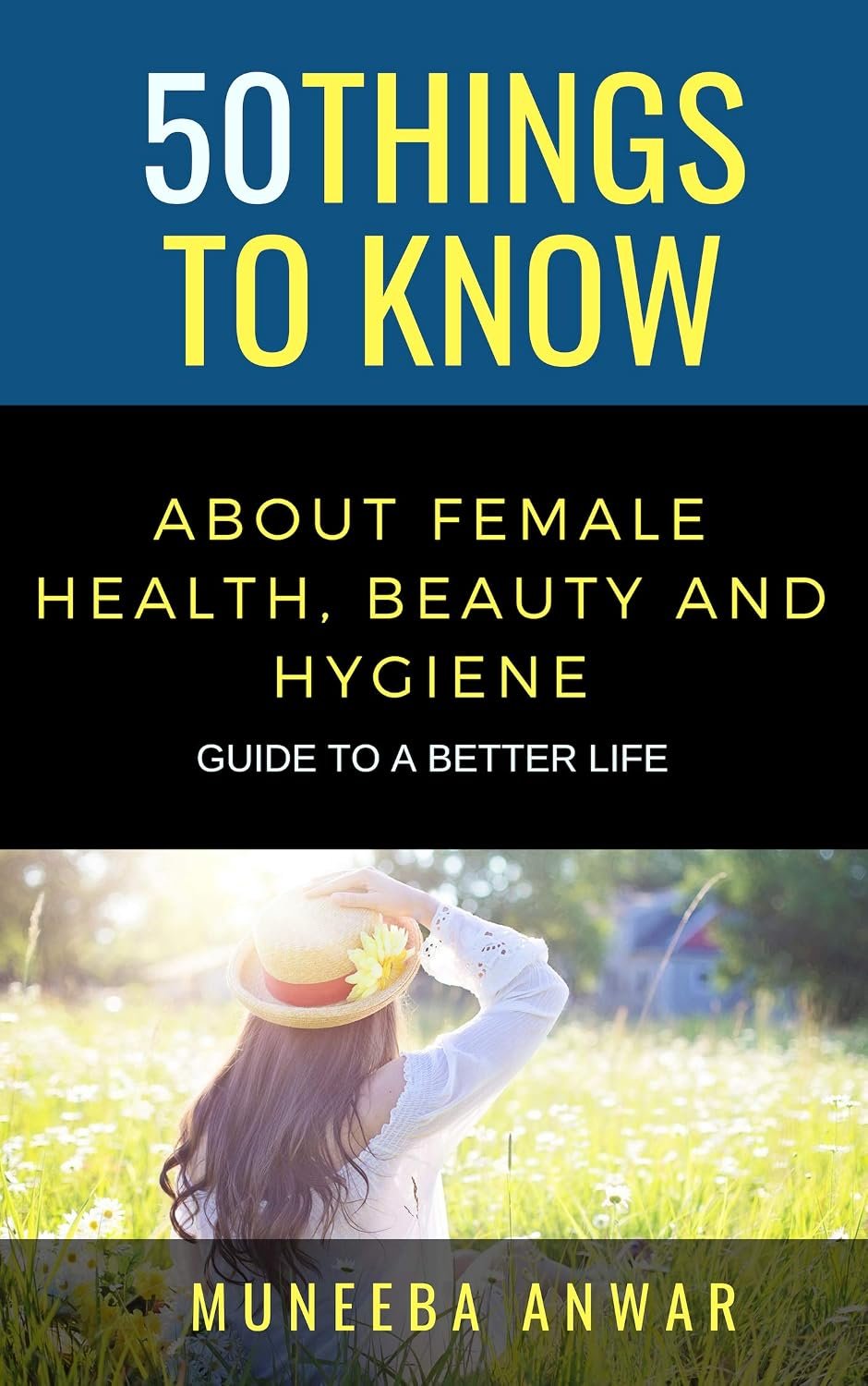 50 THINGS TO KNOW ABOUT FEMALE HEALTH, BEAUTY AND HYGIENE: GUIDE TO A BETTER LIFE (50 Things to Know About Life, Relationships, and Personal Growth for Adults: Practical Guides for Everyday Life)